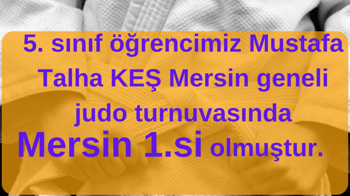 5/B sınıfı öğrencimiz Mustafa Talha KEŞ Mersin genelinde düzenlenen judo müsabakalarında il 1. si olmuştur.